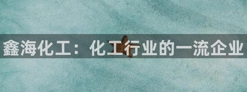 球盟会qmh网页版登录 - qm球盟会官方网站：鑫海化工：化