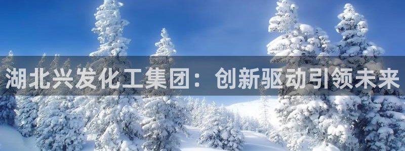 球盟会官方网站app：湖北兴发化工集团：